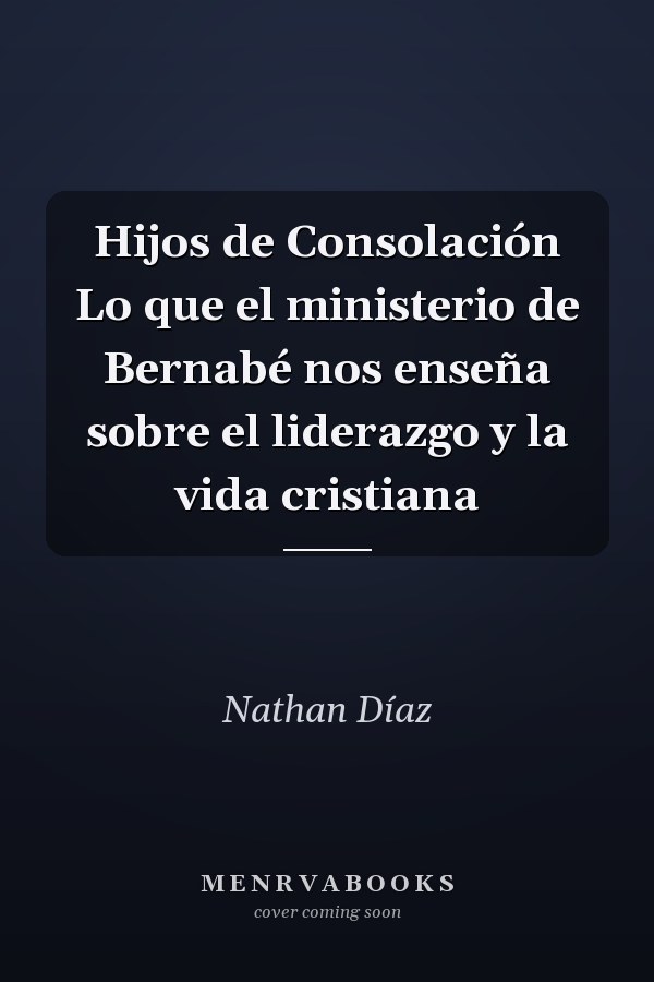 Hijos de Consolación Lo que el ministerio de Bernabé nos enseña sobre el liderazgo y la vida cristiana
