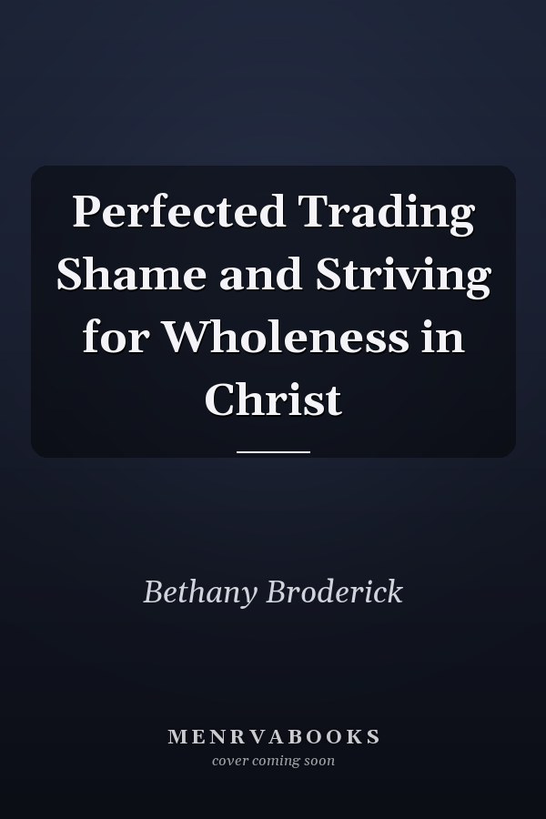Perfected Trading Shame and Striving for Wholeness in Christ