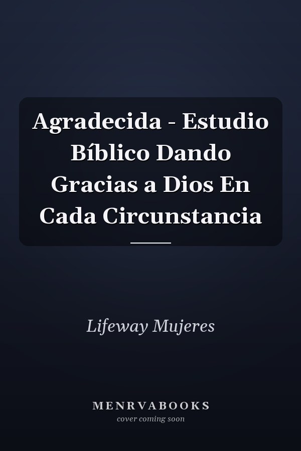 Agradecida - Estudio Bíblico Dando Gracias a Dios En Cada Circunstancia