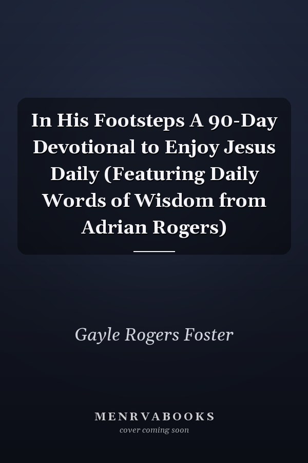 In His Footsteps A 90-Day Devotional to Enjoy Jesus Daily (Featuring Daily Words of Wisdom from Adrian Rogers)