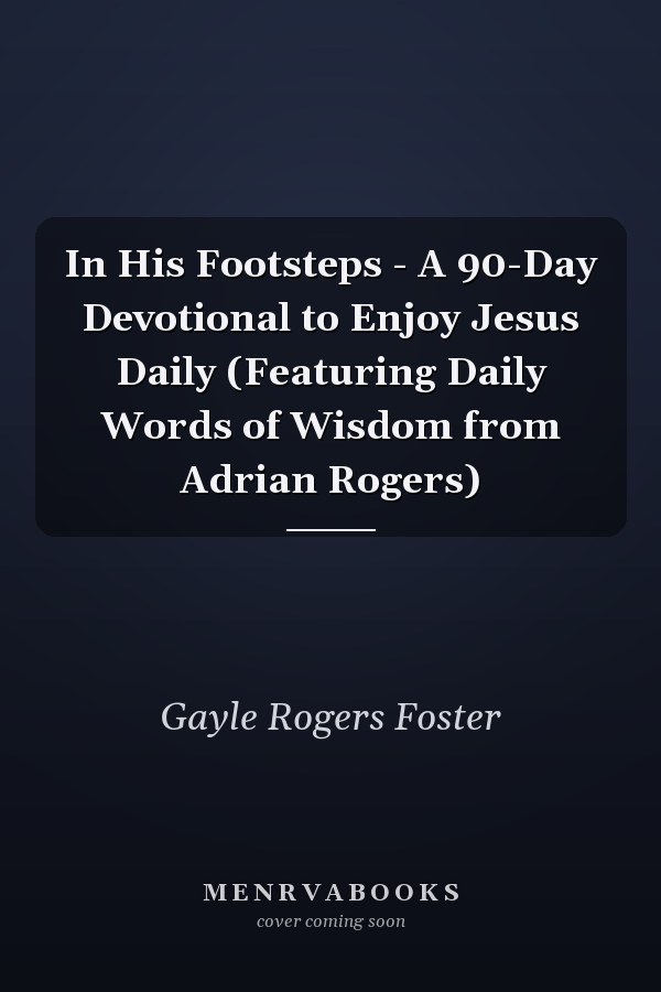 In His Footsteps - A 90-Day Devotional to Enjoy Jesus Daily (Featuring Daily Words of Wisdom from Adrian Rogers)