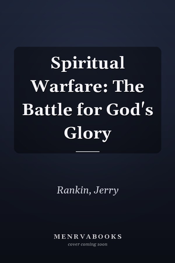 Spiritual Warfare: The Battle for God's Glory