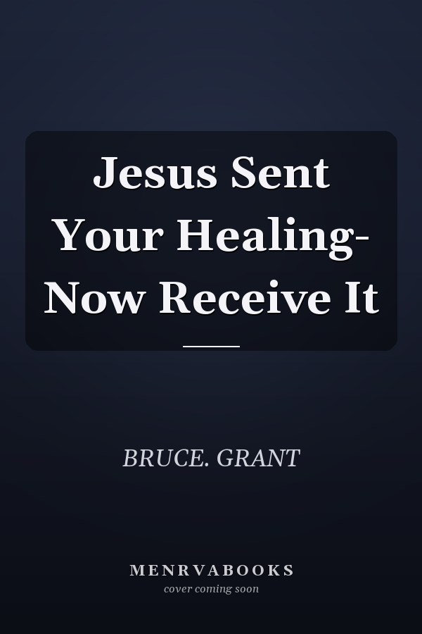 Jesus Sent Your Healing- Now Receive It