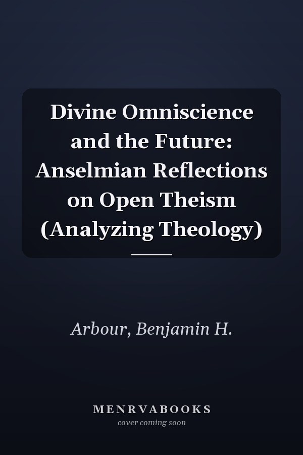 Divine Omniscience and the Future: Anselmian Reflections on Open Theism (Analyzing Theology)