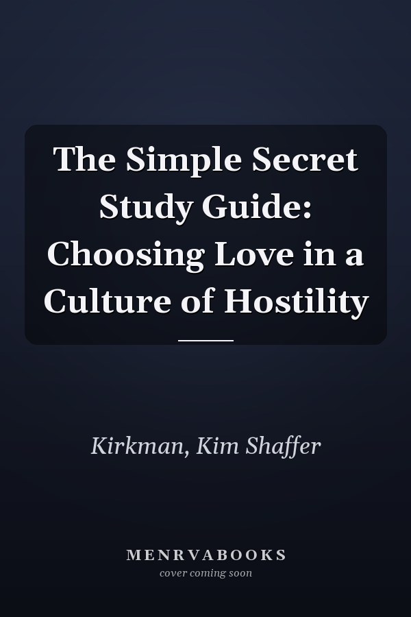 The Simple Secret Study Guide: Choosing Love in a Culture of Hostility
