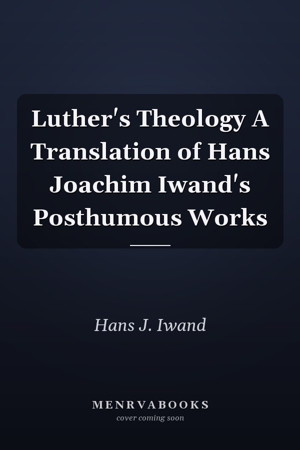 Luther's Theology A Translation of Hans Joachim Iwand's Posthumous Works