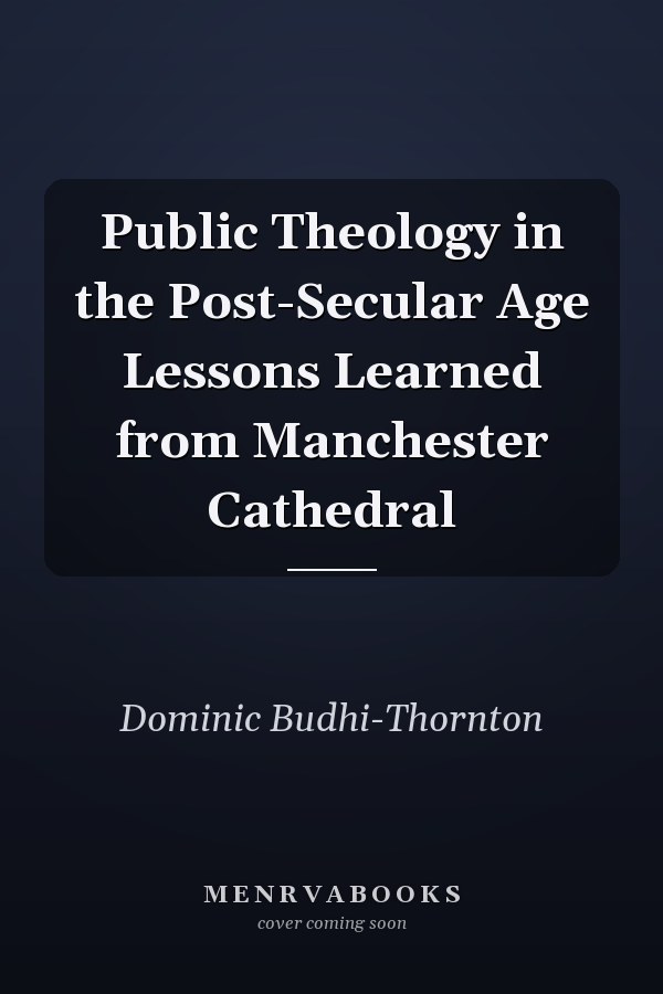 Public Theology in the Post-Secular Age Lessons Learned from Manchester Cathedral