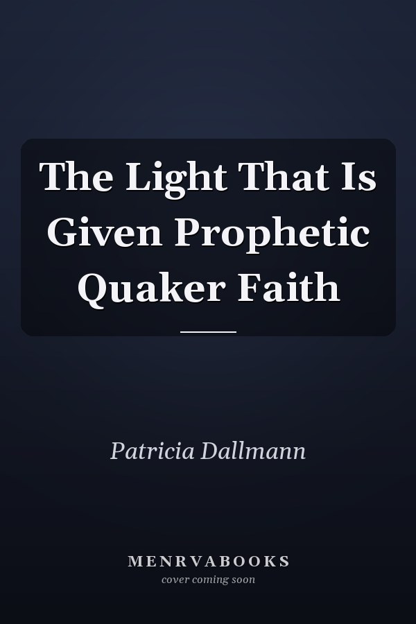 The Light That Is Given Prophetic Quaker Faith