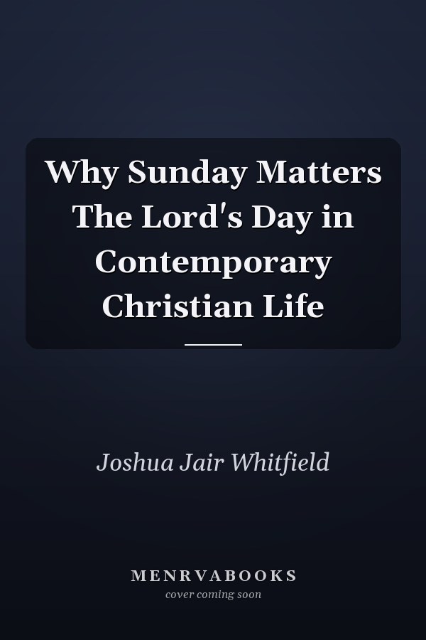 Why Sunday Matters The Lord's Day in Contemporary Christian Life