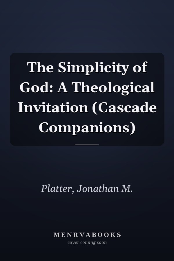 The Simplicity of God: A Theological Invitation (Cascade Companions)
