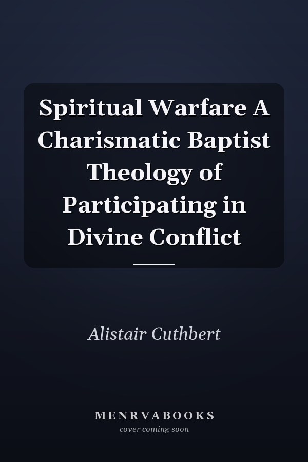 Spiritual Warfare A Charismatic Baptist Theology of Participating in Divine Conflict