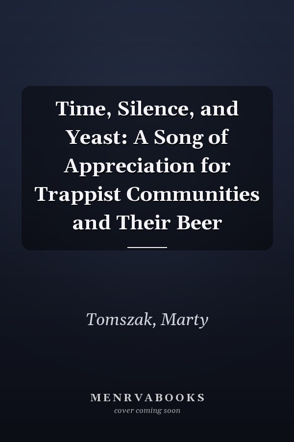 Time, Silence, and Yeast: A Song of Appreciation for Trappist Communities and Their Beer