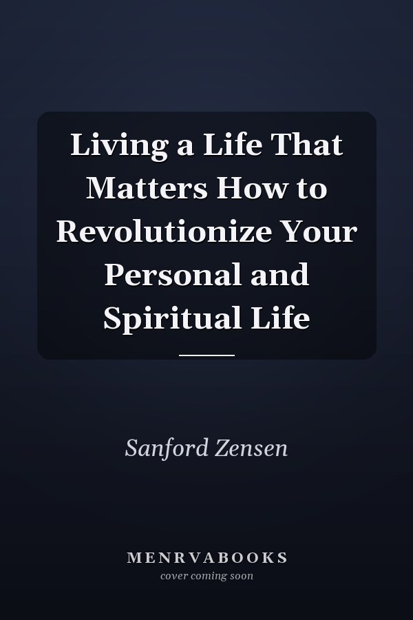 Living a Life That Matters How to Revolutionize Your Personal and Spiritual Life