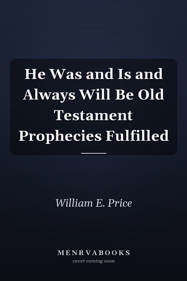 He Was and Is and Always Will Be Old Testament Prophecies Fulfilled