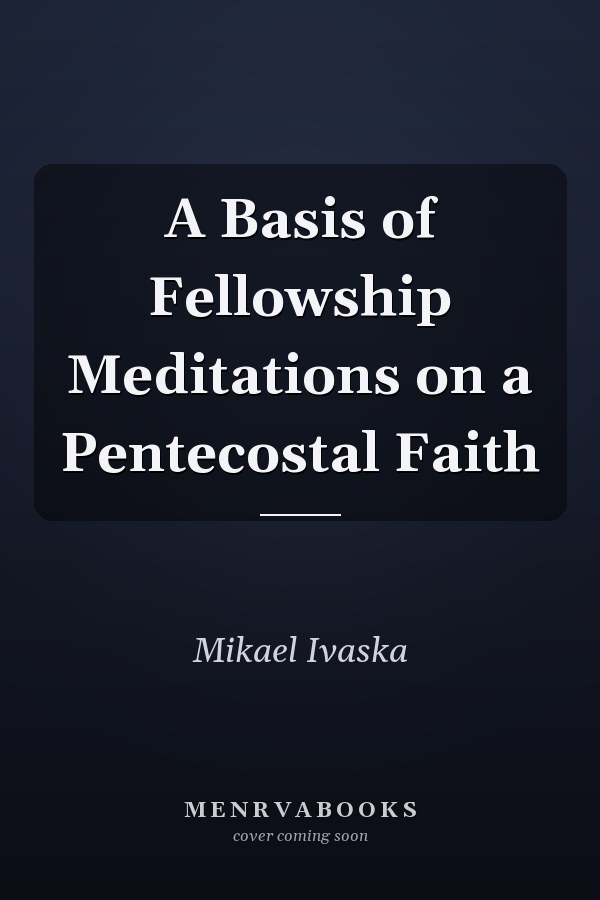 A Basis of Fellowship Meditations on a Pentecostal Faith