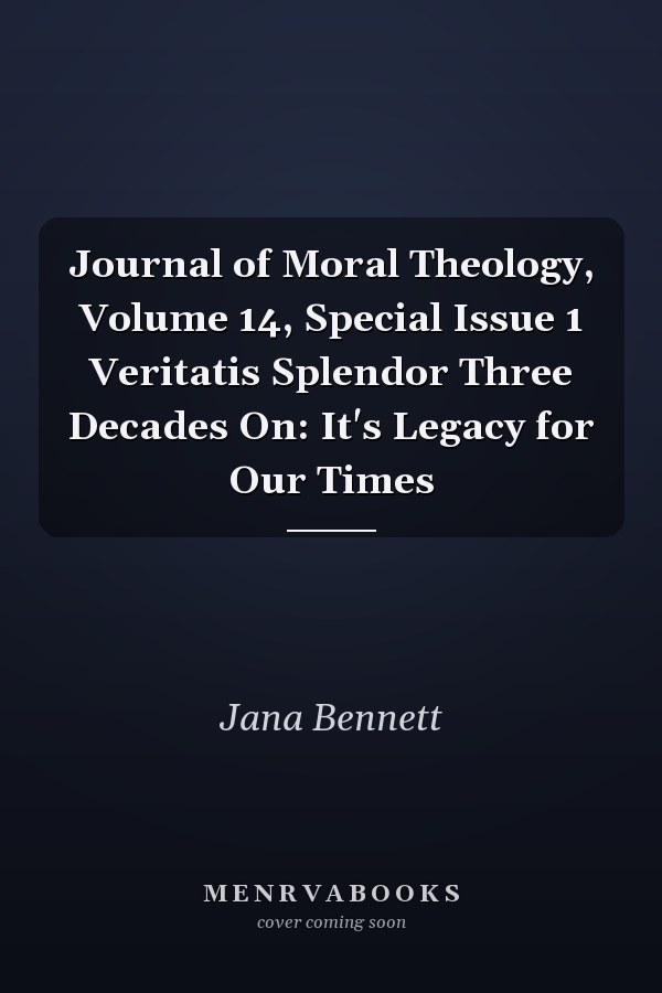 Journal of Moral Theology, Volume 14, Special Issue 1 Veritatis Splendor Three Decades On: It's Legacy for Our Times