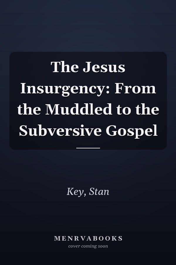 The Jesus Insurgency: From the Muddled to the Subversive Gospel