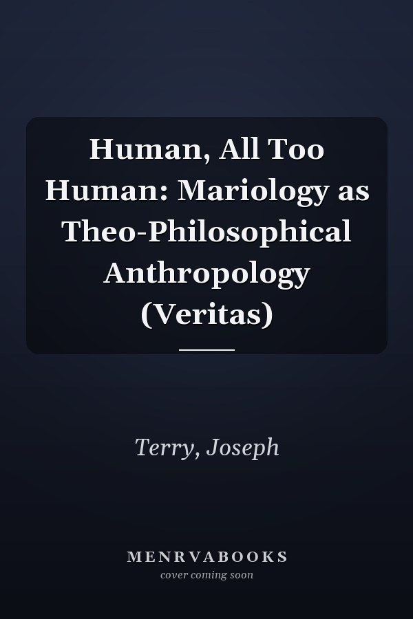 Human, All Too Human: Mariology as Theo-Philosophical Anthropology (Veritas)