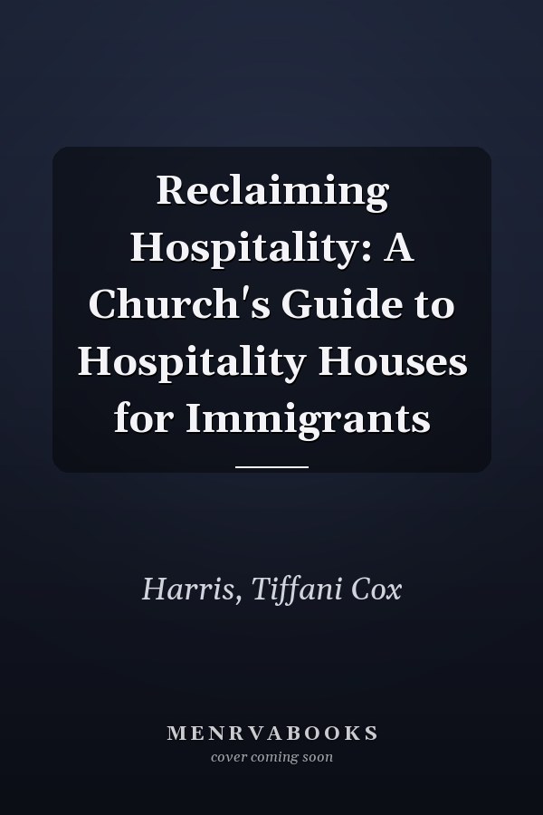 Reclaiming Hospitality: A Church's Guide to Hospitality Houses for Immigrants
