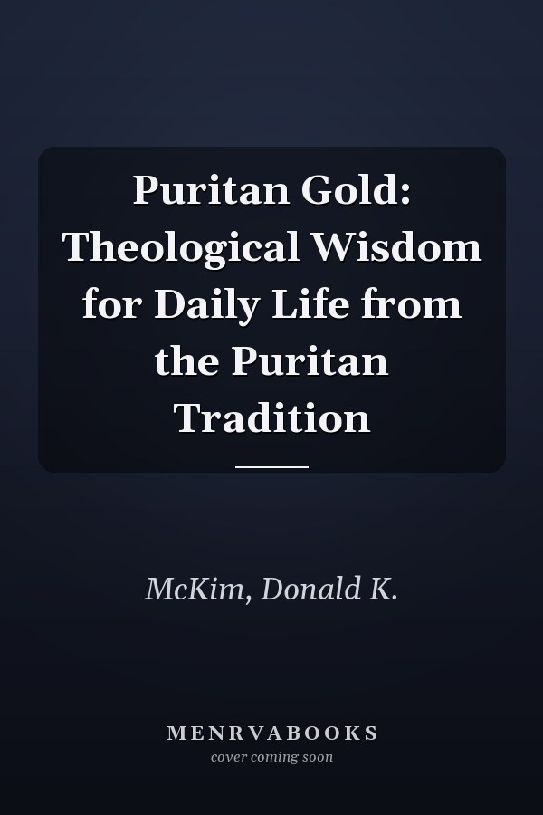 Puritan Gold: Theological Wisdom for Daily Life from the Puritan Tradition
