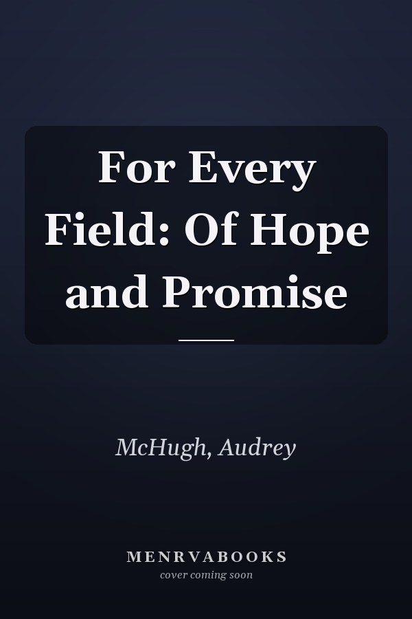 For Every Field: Of Hope and Promise
