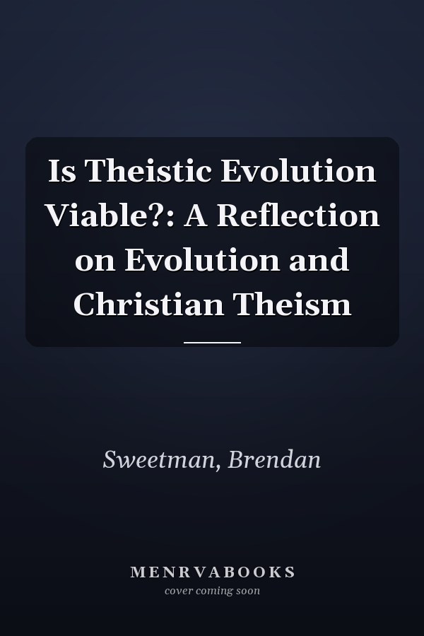Is Theistic Evolution Viable?: A Reflection on Evolution and Christian Theism