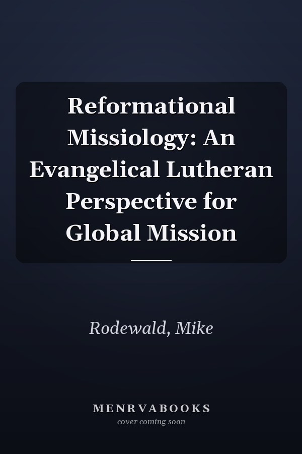 Reformational Missiology: An Evangelical Lutheran Perspective for Global Mission