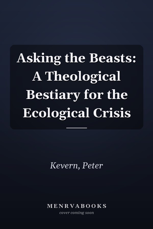 Asking the Beasts: A Theological Bestiary for the Ecological Crisis