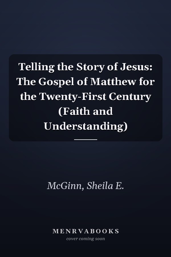 Telling the Story of Jesus: The Gospel of Matthew for the Twenty-First Century (Faith and Understanding)