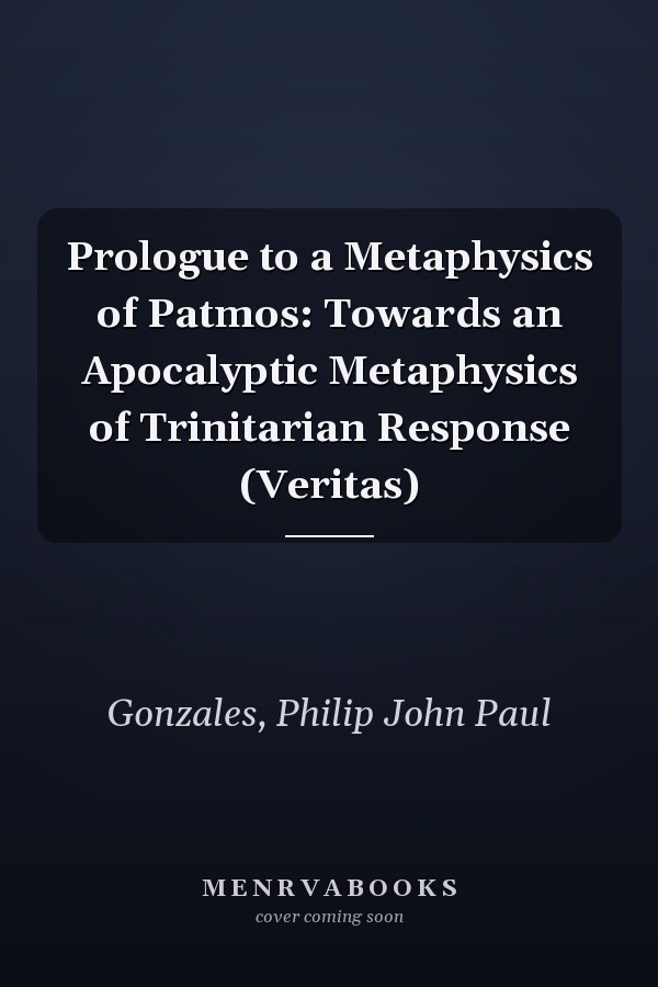 Prologue to a Metaphysics of Patmos: Towards an Apocalyptic Metaphysics of Trinitarian Response (Veritas)