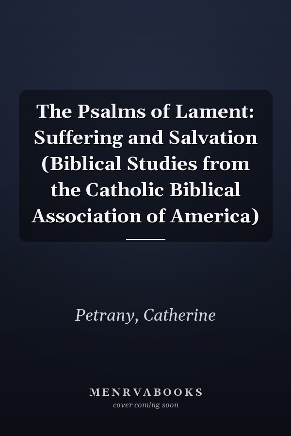 The Psalms of Lament: Suffering and Salvation (Biblical Studies from the Catholic Biblical Association of America)