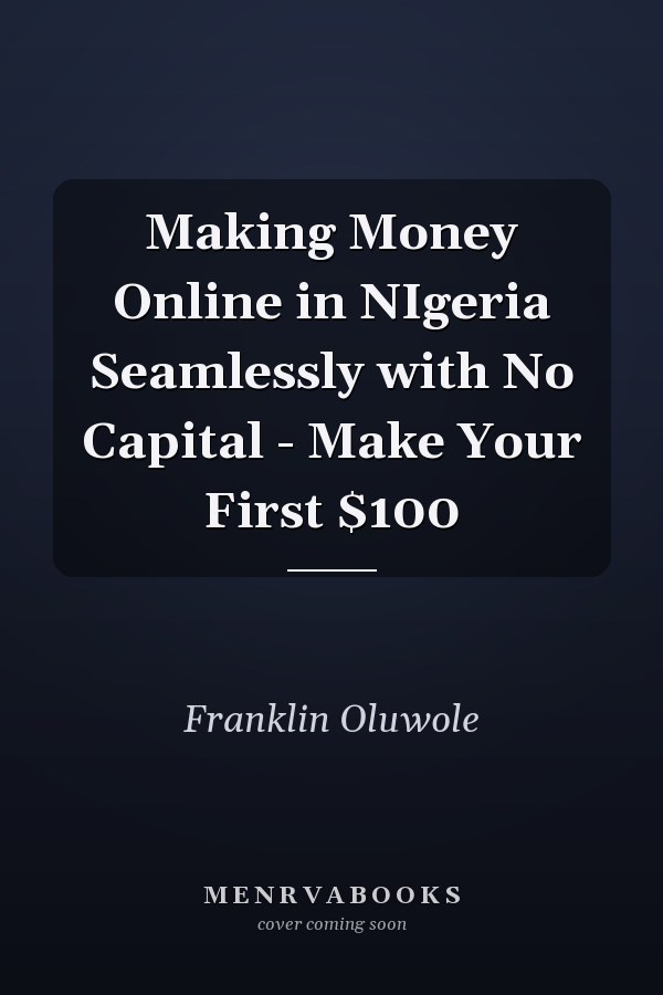 Making Money Online in NIgeria Seamlessly with No Capital - Make Your First $100