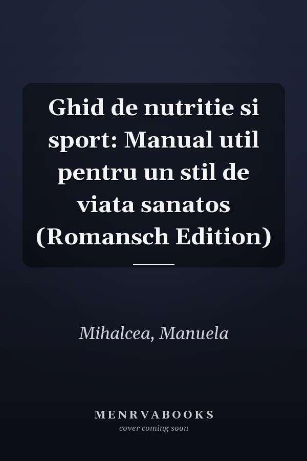 Ghid de nutritie si sport: Manual util pentru un stil de viata sanatos (Romansch Edition)