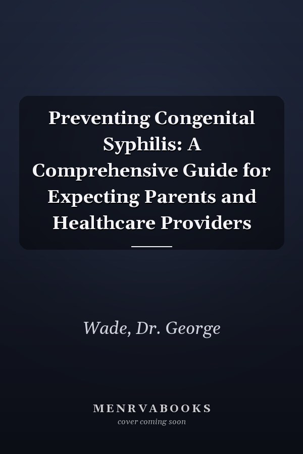 Preventing Congenital Syphilis: A Comprehensive Guide for Expecting Parents and Healthcare Providers