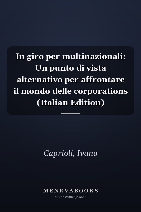 In giro per multinazionali: Un punto di vista alternativo per affrontare il mondo delle corporations (Italian Edition)