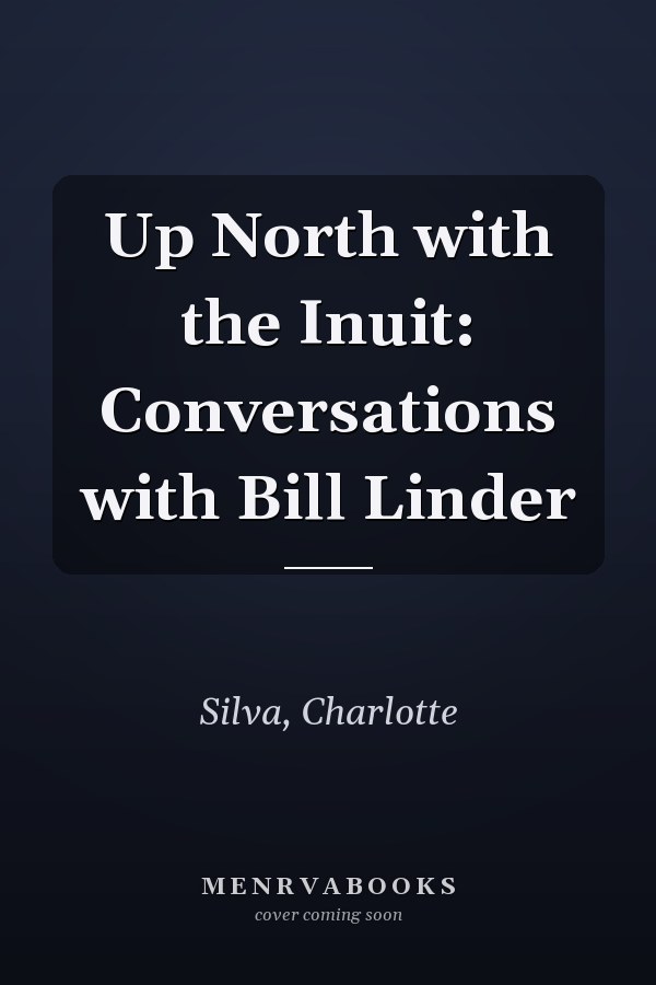 Up North with the Inuit: Conversations with Bill Linder
