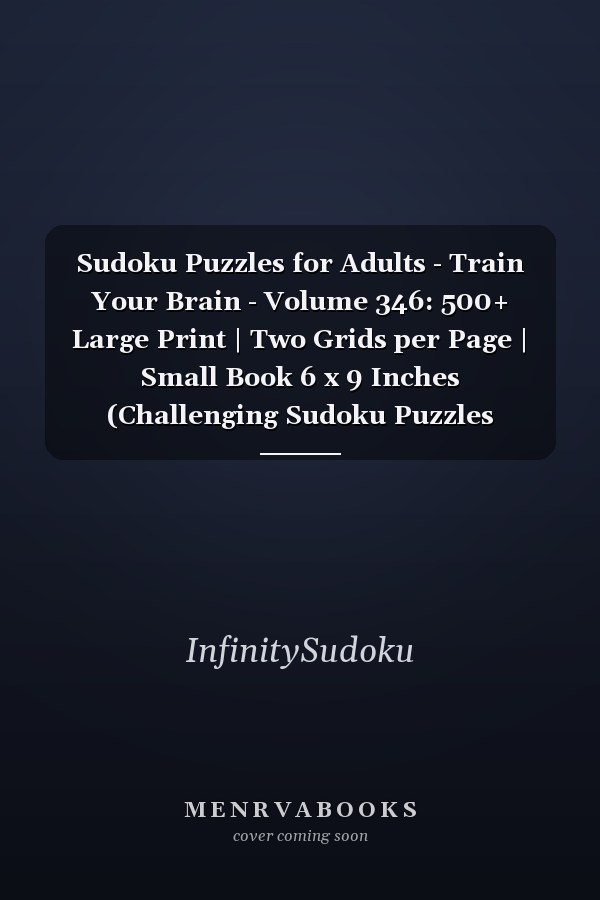 Sudoku Puzzles for Adults - Train Your Brain - Volume 346: 500+ Large Print | Two Grids per Page | Small Book 6 x 9 Inches (Challenging Sudoku Puzzles Collection)