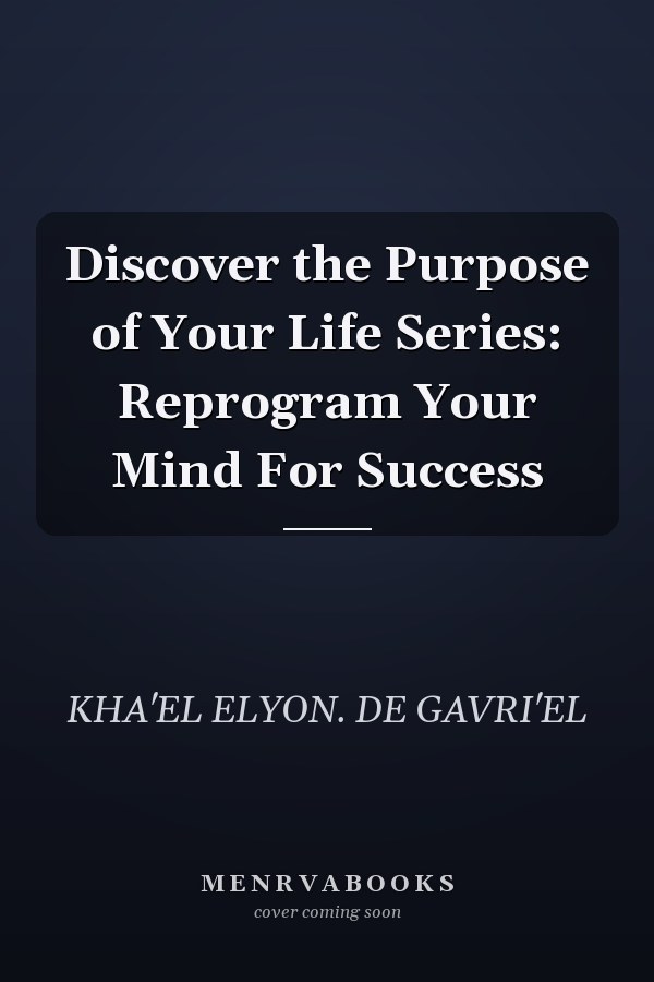 Discover the Purpose of Your Life Series: Reprogram Your Mind For Success