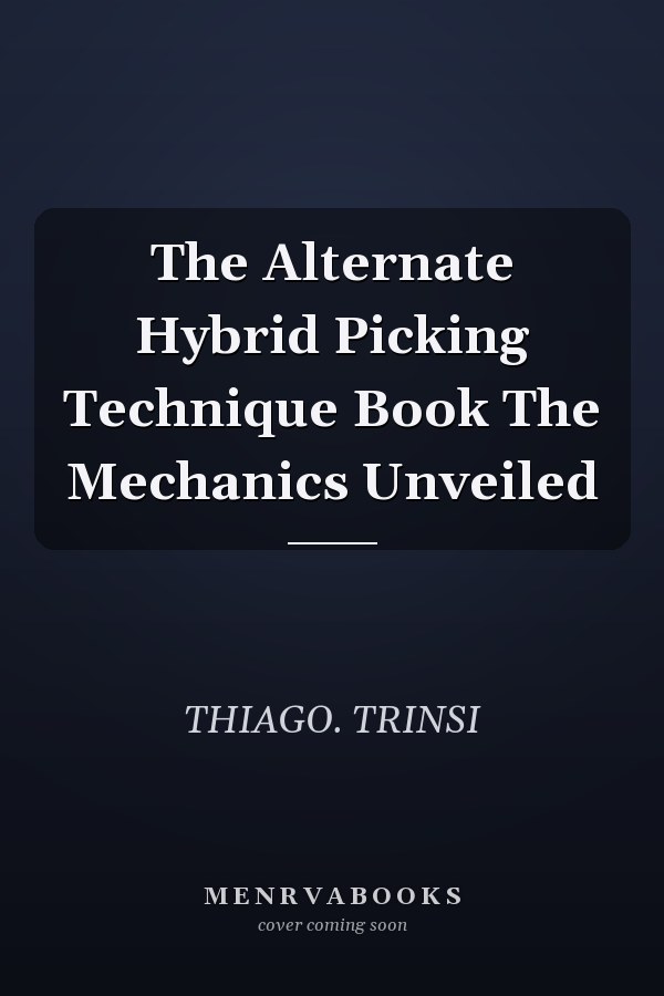 The Alternate Hybrid Picking Technique Book The Mechanics Unveiled
