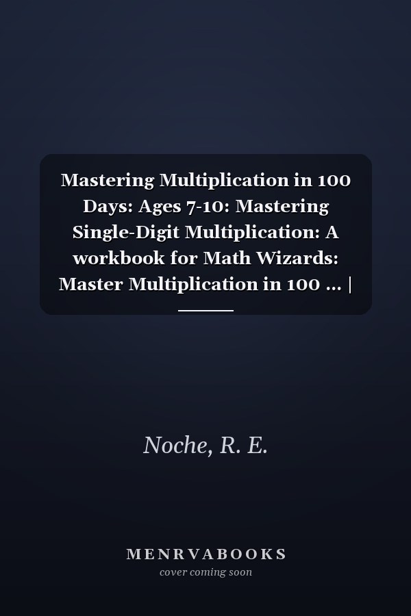 Mastering Multiplication in 100 Days: Ages 7-10: Mastering Single-Digit Multiplication: A workbook for Math Wizards: Master Multiplication in 100 ... | Times Table (Math Wizards Mastery Series)