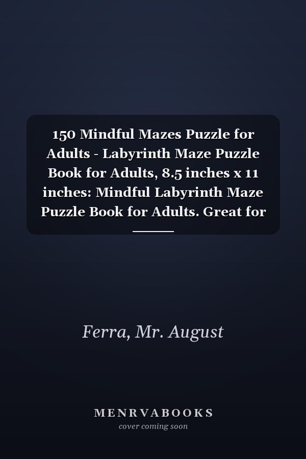 150 Mindful Mazes Puzzle for Adults - Labyrinth Maze Puzzle Book for Adults, 8.5 inches x 11 inches: Mindful Labyrinth Maze Puzzle Book for Adults. Great for Stress Relief, Focus