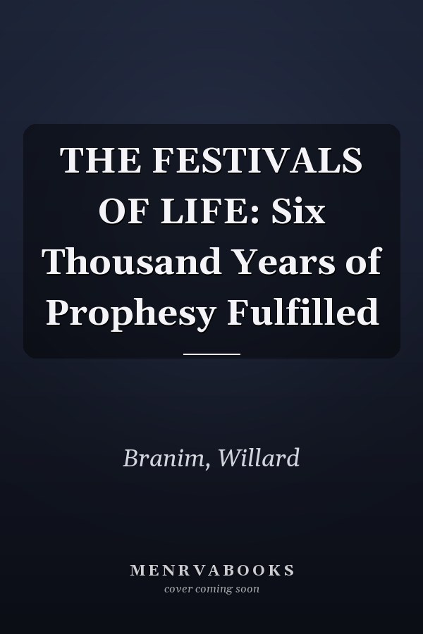 THE FESTIVALS OF LIFE: Six Thousand Years of Prophesy Fulfilled
