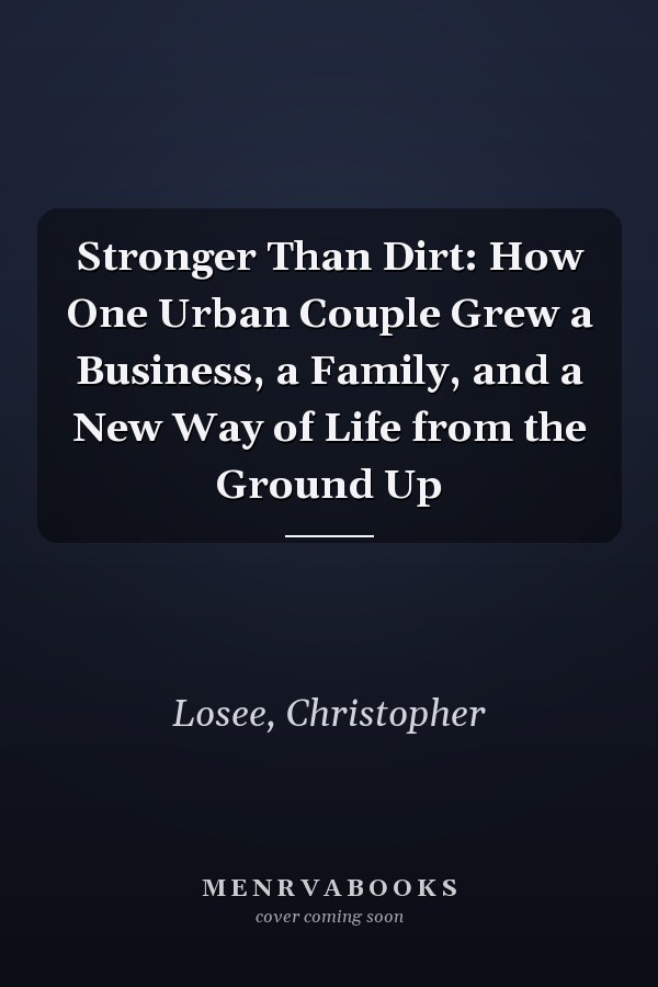 Stronger Than Dirt: How One Urban Couple Grew a Business, a Family, and a New Way of Life from the Ground Up