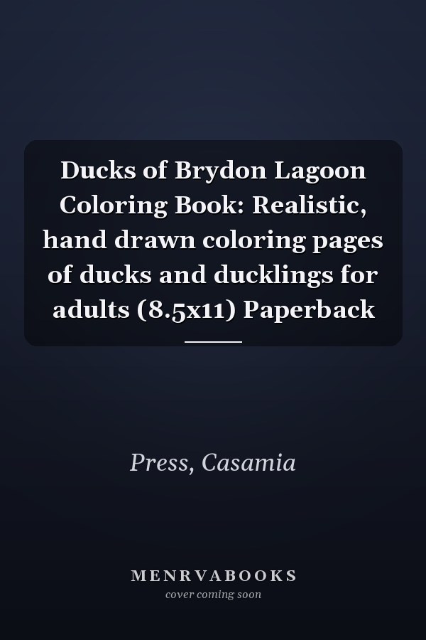 Ducks of Brydon Lagoon Coloring Book: Realistic, hand drawn coloring pages of ducks and ducklings for adults (8.5x11) Paperback