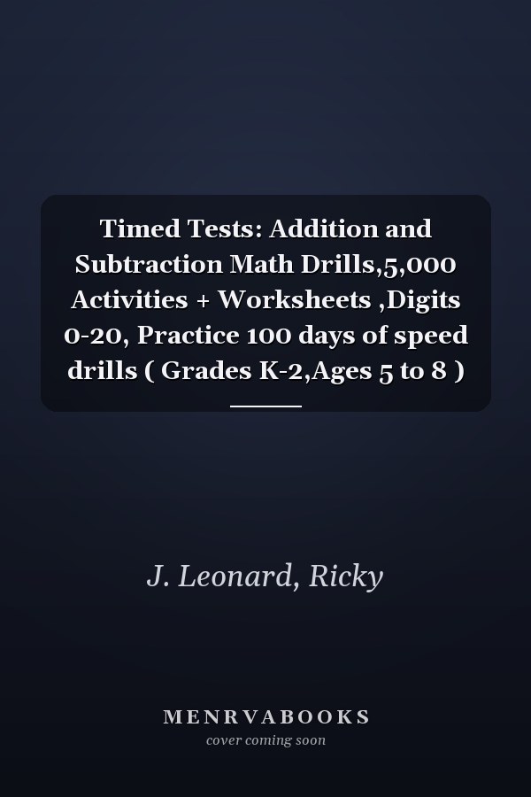 Timed Tests: Addition and Subtraction Math Drills,5,000 Activities + Worksheets ,Digits 0-20, Practice 100 days of speed drills ( Grades K-2,Ages 5 to 8 )