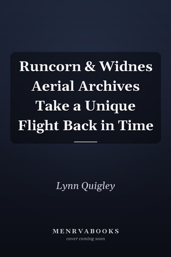 Runcorn & Widnes Aerial Archives Take a Unique Flight Back in Time