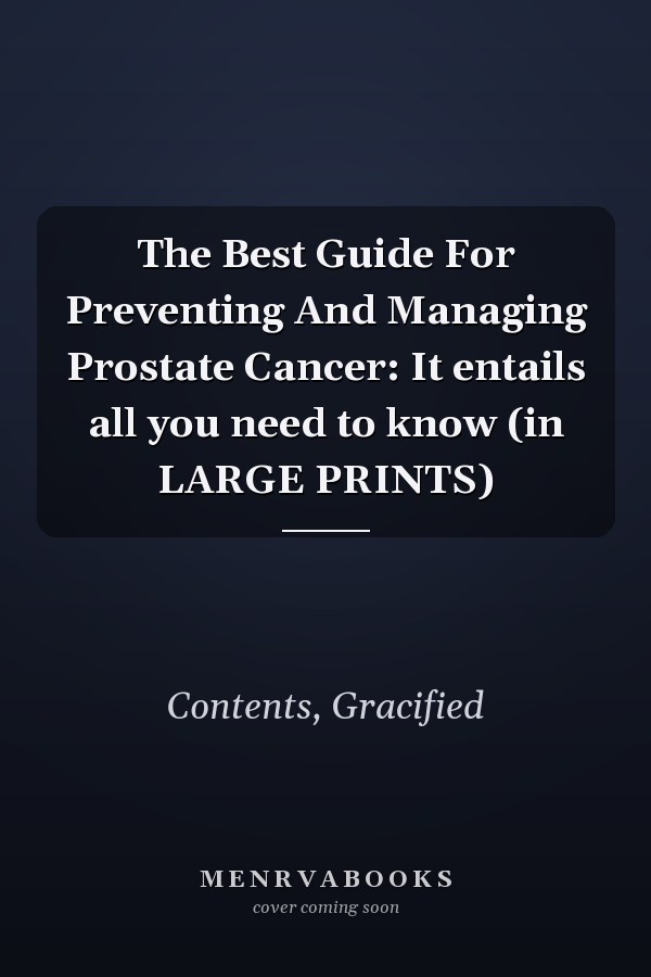 The Best Guide For Preventing And Managing Prostate Cancer: It entails all you need to know (in LARGE PRINTS)