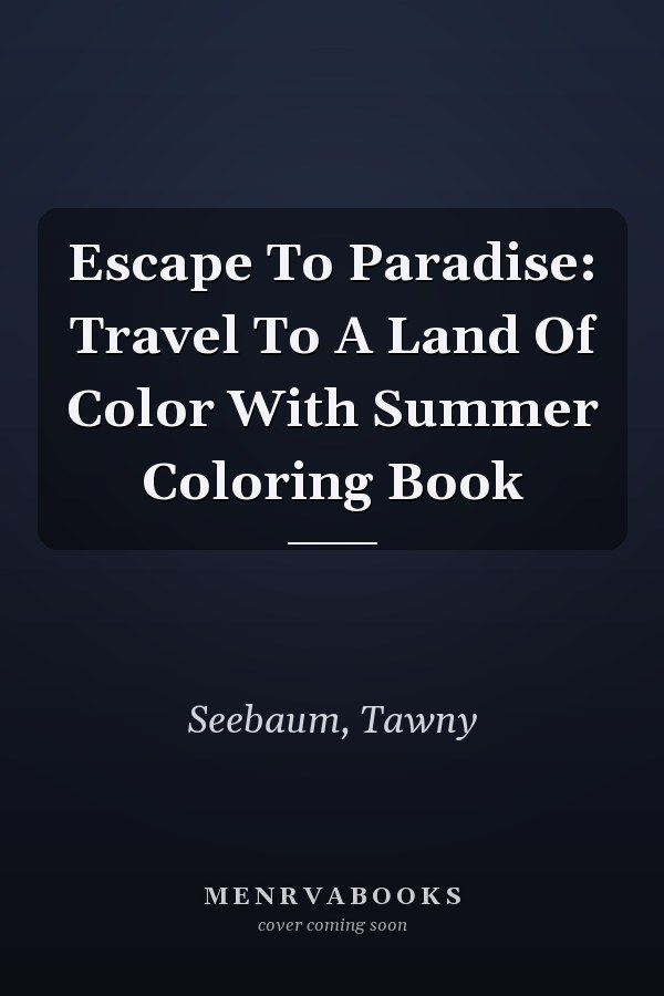 Escape To Paradise: Travel To A Land Of Color With Summer Coloring Book