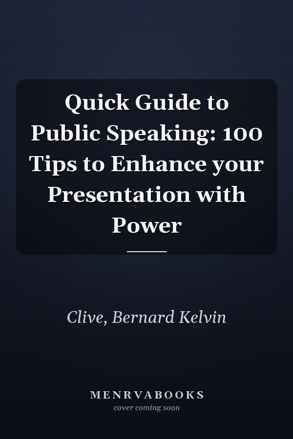 Quick Guide to Public Speaking: 100 Tips to Enhance your Presentation with Power