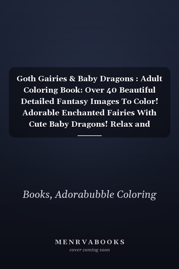 Goth Gairies & Baby Dragons : Adult Coloring Book: Over 40 Beautiful Detailed Fantasy Images To Color! Adorable Enchanted Fairies With Cute Baby Dragons! Relax and Enjoy!